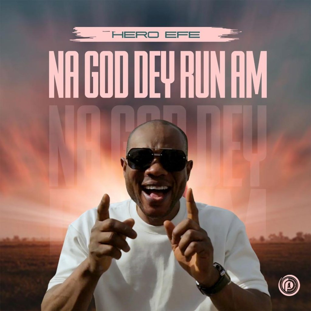 Hero Efe – Na God Dey Run Am